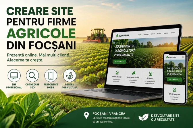 Creare site pentru firme agricole din Focșani – Ghid complet pentru o prezență online care atrage clienți și crește afacerea